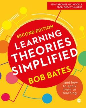 Learning Theories Simplified: ...and How to Apply Them to Teaching by Bob Bates