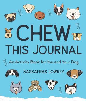 Chew This Journal: An Activity Book for You and Your Dog by Sassafras Lowrey, Zazie Todd