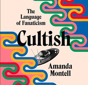 Cultish: The Language of Fanaticism by Amanda Montell