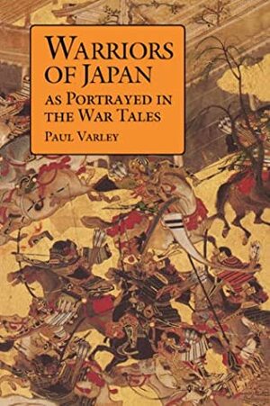 Warriors of Japan as Portrayed in the War Tales by H. Paul Varley