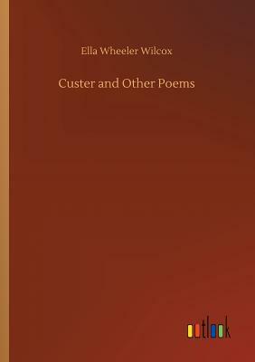 Custer and Other Poems by Ella Wheeler Wilcox