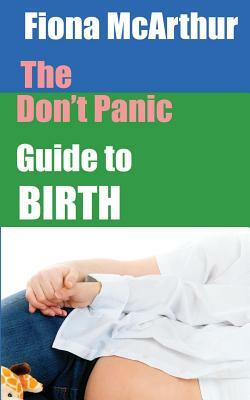 The Don't Panic Guide to Birth by Fiona McArthur