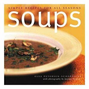 Soups: Simple Recipes for All Seasons by Elsa Petersen-Schepelern