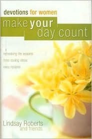 Make Your Day Count Devotion for Women: Refreshing Life Lessons Time-Saving Ideas Easy Recipes by Lindsay Roberts