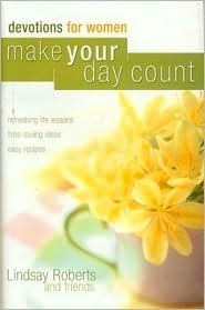 Make Your Day Count Devotion for Women: Refreshing Life Lessons Time-Saving Ideas Easy Recipes by Lindsay Roberts