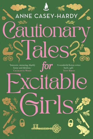 Cautionary Tales for Excitable Girls by Anne Casey-Hardy