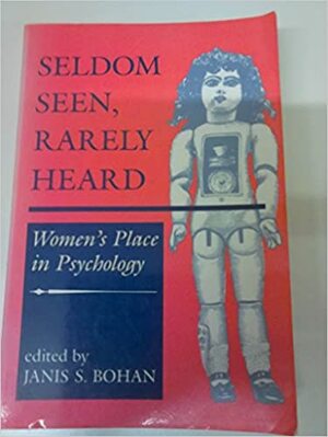 Seldom Seen, Rarely Heard: Women's Place In Psychology by Janis S. Bohan