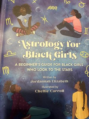 Astrology for Black Girls: A Beginner's Guide for Black Girls Who Look to the Stars by Jordannah Elizabeth