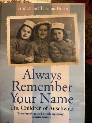 Always Remember Your Name: A True Story of Family and Survival in Auschwitz by Andra Bucci
