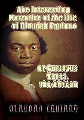 The Interesting Narrative of the Life of Olaudah Equiano, or Gustavus Vassa, the African by Olaudah Equiano