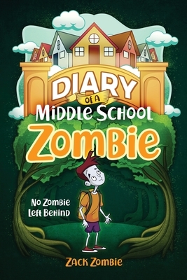 Diary of a Middle School Zombie: No Zombie Left Behind by Zack Zombie