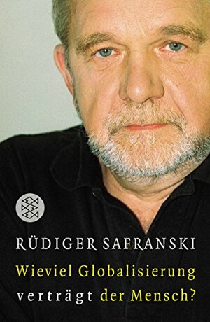 Wieviel Globalisierung verträgt der Mensch? by Rüdiger Safranski