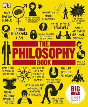 The Philosophy Book: Big Ideas Simply Explained by Marcus Weeks, Douglas Burnham, Clive Hill, Will Buckingham, John Marenbon, Peter J. King