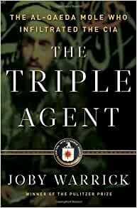 The Triple Agent: The al-Qaeda Mole who Infiltrated the CIA by Joby Warrick