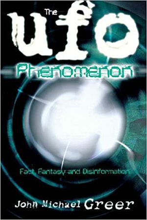 The UFO Phenomenon: Fact, Fantasy and Disinformation by John Michael Greer