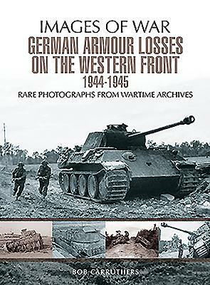 German Armour Lost on the Western Front by Bob Carruthers