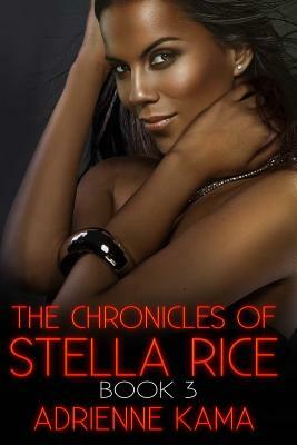 The Chronicles of Stella Rice: Book Three by Adrienne Kama