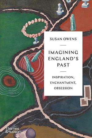 Imagining England's Past: Inspiration, Enchantment, Obsession by Susan Owens