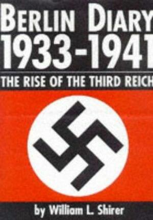 Berlin Diary 1933-41: The Rise of the Third Reich by William L. Shirer