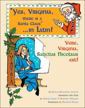 Yes, Virginia, There Is a Santa Claus in Latin!: Vere, Virginia, Sanctus Nicolaus Est! by Francis Pharcellus Church