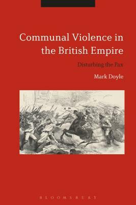 Communal Violence in the British Empire: Disturbing the Pax by Mark Doyle