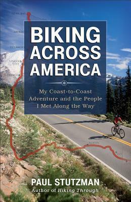 Biking Across America: My Coast-To-Coast Adventure and the People I Met Along the Way by Paul V. Stutzman