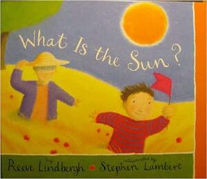 What Is the Sun? by Reeve Lindbergh