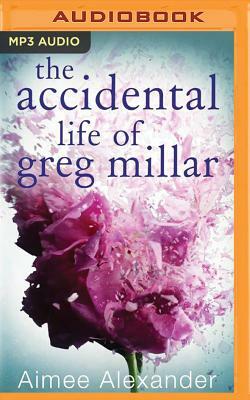 The Accidental Life of Greg Millar by Aimee Alexander