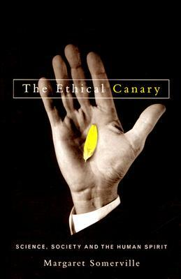 The Ethical Canary: Science, Society and the Human Spirit by Margaret Somerville
