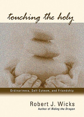 Touching the Holy by Robert J. Wicks