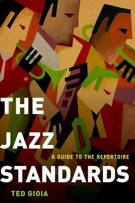 The Jazz Standards: A Guide to the Repertoire by Ted Gioia