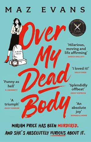 Over My Dead Body: Dr Miriam Price Has Been Murdered. and She's Absolutely Furious about It by Maz Evans