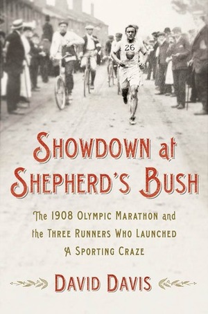 Showdown at Shepherd's Bush: The 1908 Olympic Marathon and the Three Runners Who Launched a Sporting Craze by David Davis