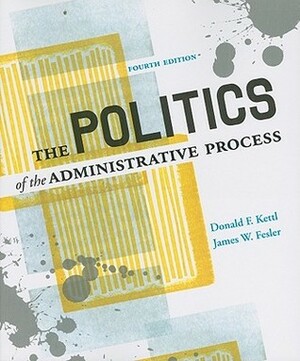 The Politics of the Administrative Process by James W. Fesler, Donald F. Kettl