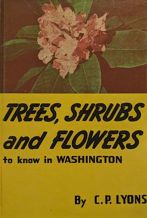 Trees, Shrubs and Flowers to Know in Washington and British Columbia by C. P. Lyons