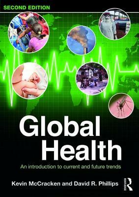 Global Health: An Introduction to Current and Future Trends by David R. Phillips, Kevin McCracken