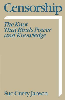Censorship: The Knot That Binds Power and Knowledge by Sue Curry Jansen