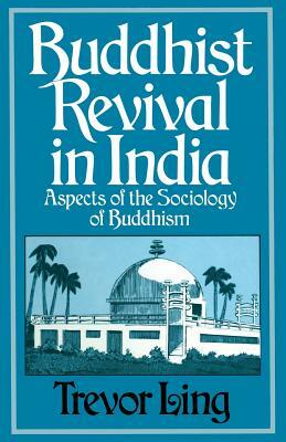 Buddhist Revival in India: Aspects of the Sociology of Buddhism by Steven Axelrod, Trevor Ling