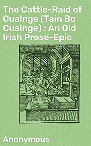 The Cattle-Raid of Cualnge (Tain Bo Cualnge) : An Old Irish Prose-Epic by Anonymous, L. Winifred Faraday