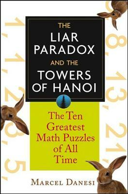 The Liar Paradox and the Towers of Hanoi: The 10 Greatest Math Puzzles of All Time by Marcel Danesi