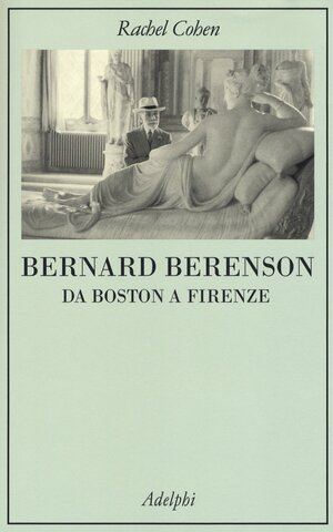Bernard Berenson: Da Boston a Firenze by Rachel Cohen