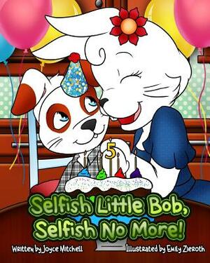 Selfish Little Bob, Selfish No More! by Joyce Mitchell