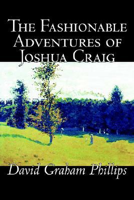 The Fashionable Adventures of Joshua Craig by David Graham Phillips, Fiction, Classics, Literary by David Graham Phillips