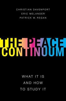 The Peace Continuum: What It Is and How to Study It by Erik Melander, Christian Davenport, Patrick M. Regan