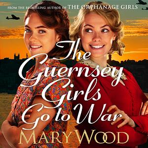 The Guernsey Girls Go To War by Mary Wood