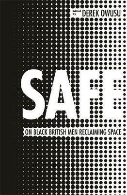 Safe: On Black British Men Reclaiming Space by Derek Owusu