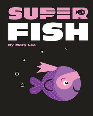 Super Fish by Mary Lee