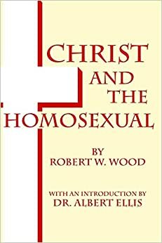 Christ and The Homosexual: (Some Observations) by Robert W Wood