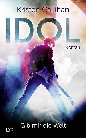 Idol - Gib mir die Welt by Kristen Callihan