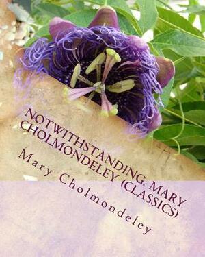 Notwithstanding. Mary Cholmondeley (Classics) by Mary Cholmondeley